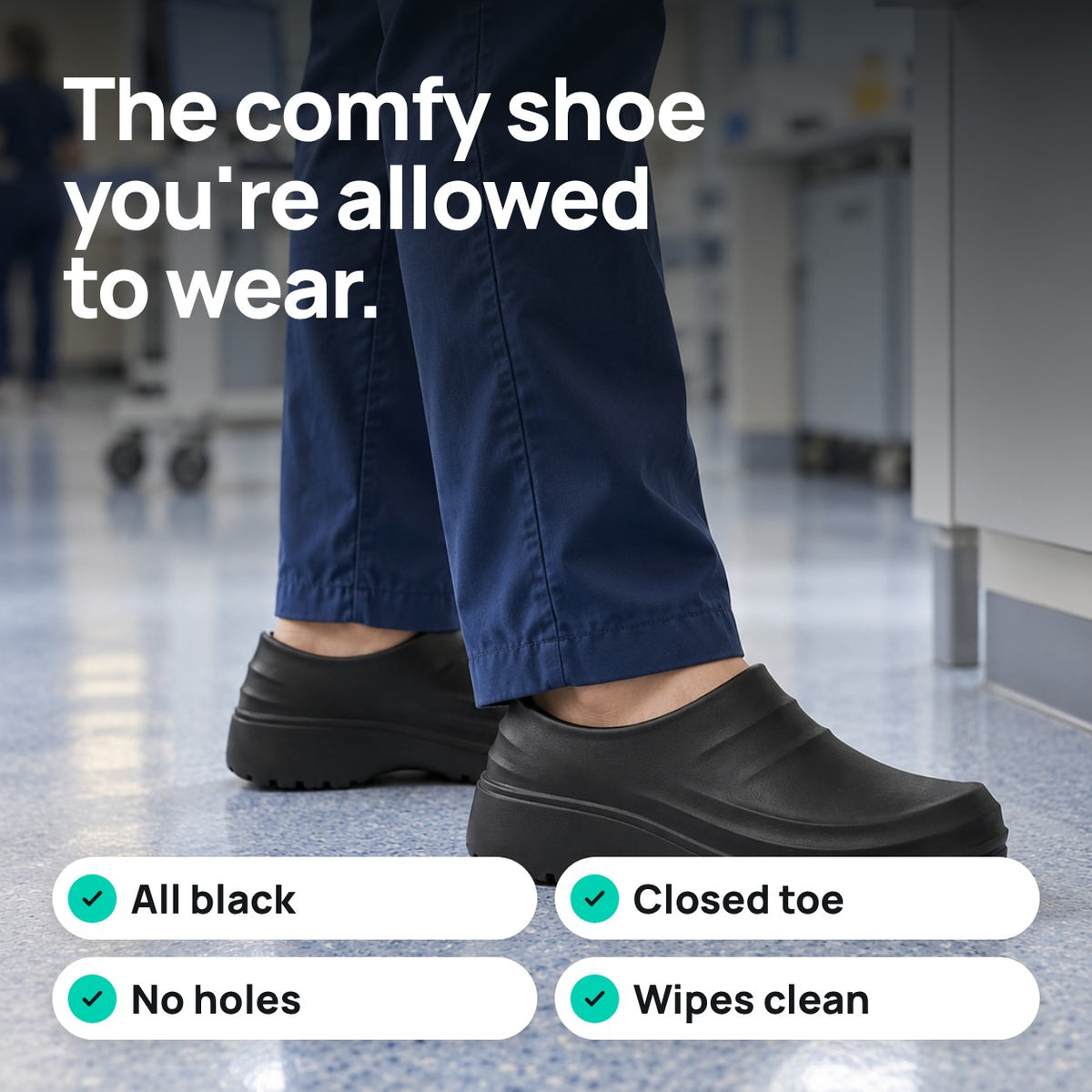 All black, closed toe, no holes, wipes clean